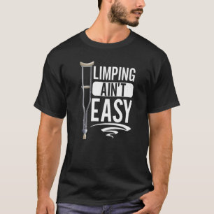 Limpin Ain't Easy  Broken Leg  5 T-Shirt