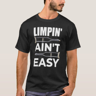 Limpin Ain't Easy Broken Leg 5 T-Shirt