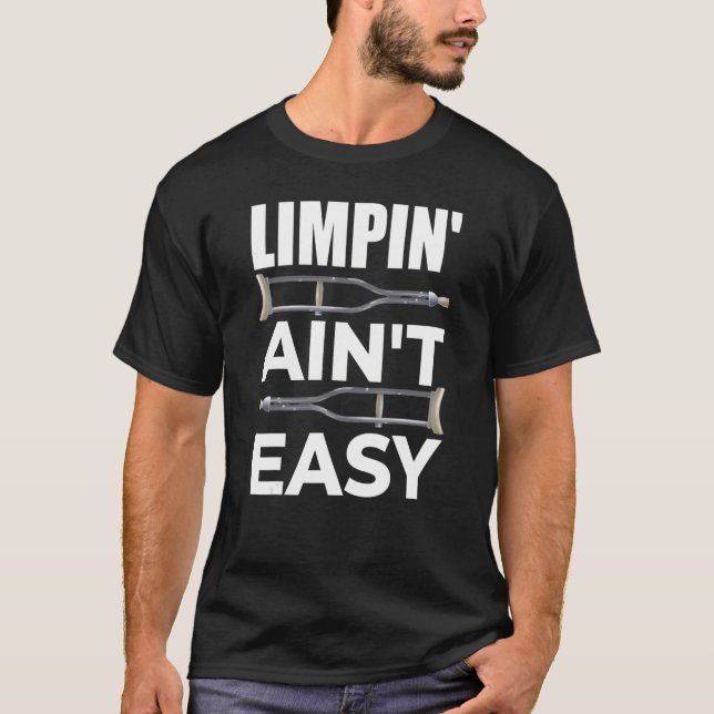 Limpin Ain't Easy  Broken Leg 5 T-Shirt (Front)