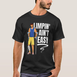 Limpin Ain't Easy Broken Leg 6 T-Shirt