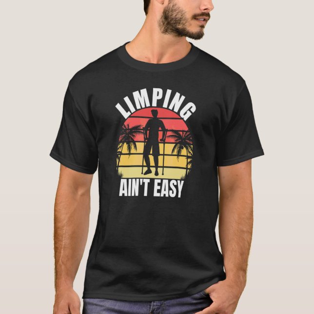 Limpin Ain't Easy  Broken Leg 7 T-Shirt (Front)