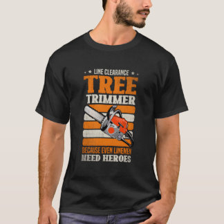 Line Clearance Tree Trimmer Because Even Line Need T-Shirt