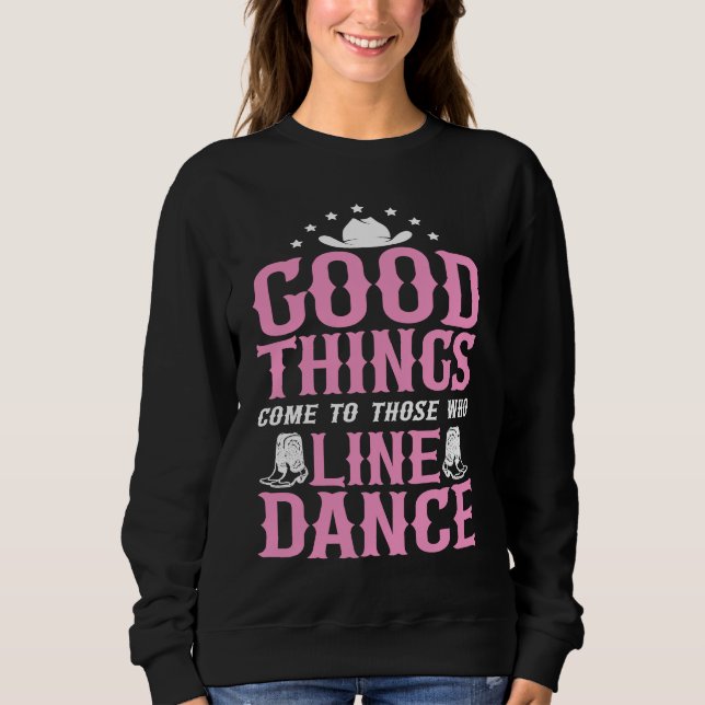 Line Dancing Dance Teacher Good Things Come To Tho Sweatshirt (Front)