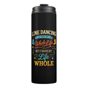 Line Dancing Whole Life Dancer Gift for Dance Thermal Tumbler