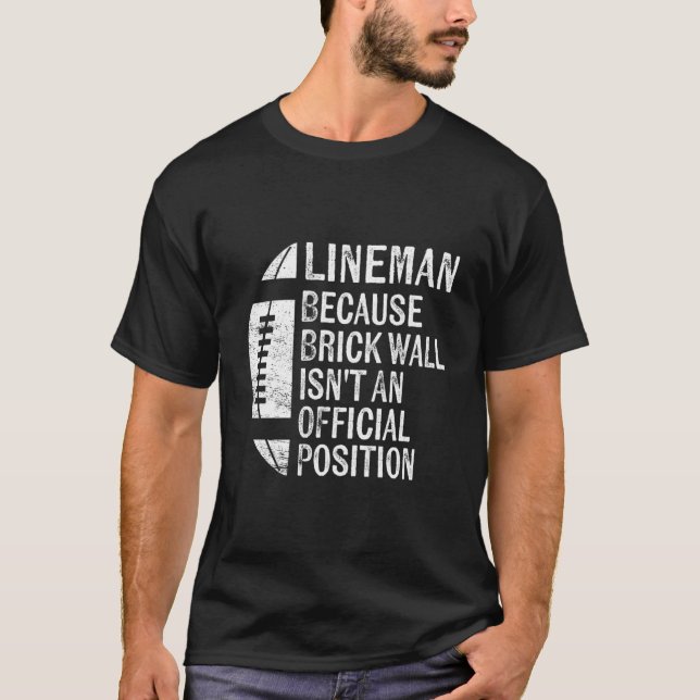 Lineman Because Brick Wall Isn'T Official Position T-Shirt (Front)