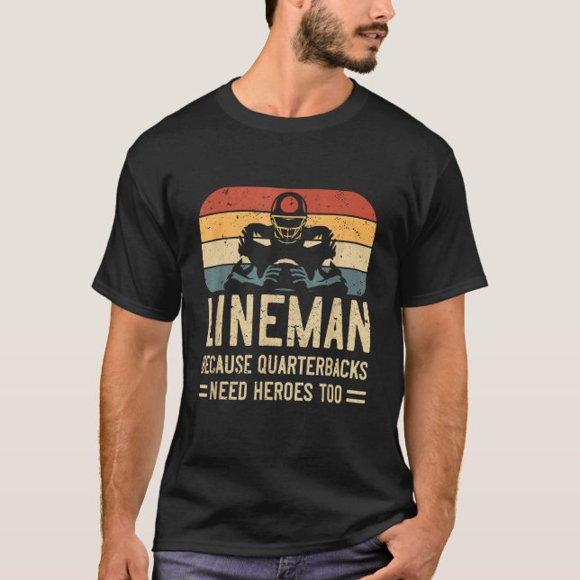 Lineman Because Quarterback Need Heroes Too Footba T-Shirt (Front)