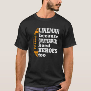lineman because quarterbacks need heroes football  T-Shirt