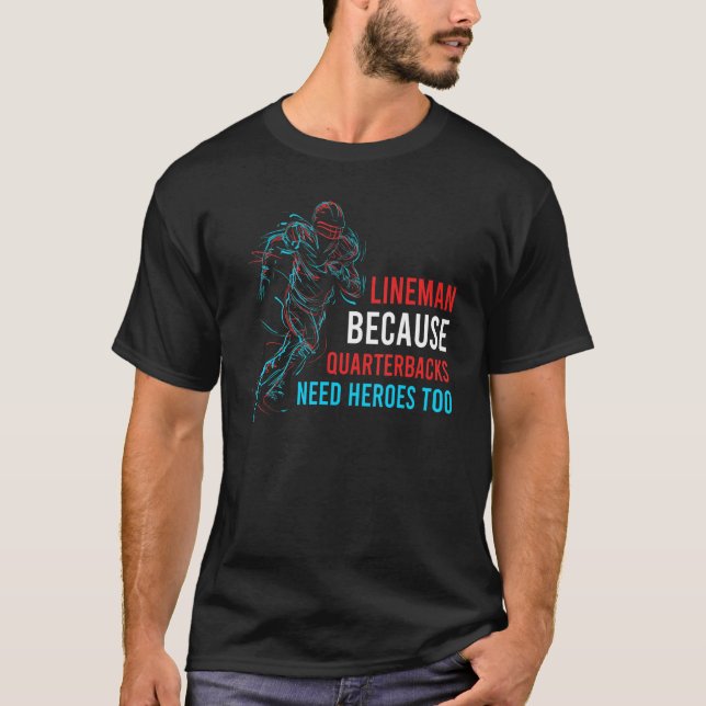 Lineman Because Quarterbacks Need Heroes Too Footb T-Shirt (Front)