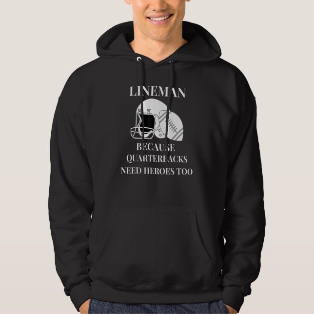 Lineman Because Quarterbacks Need Heroes Too Hoodie (Front)