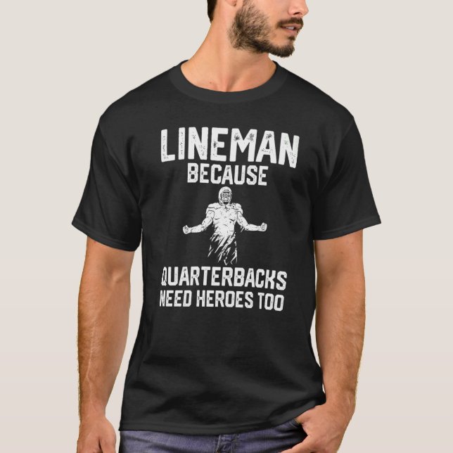 Lineman Because Quarterbacks Need Heroes too   T-Shirt (Front)