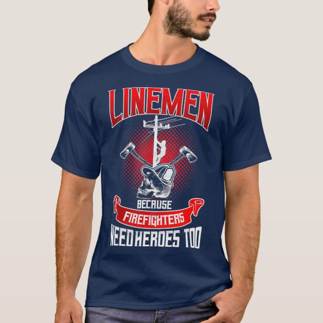 Lineman Line Worker Because Firefighters Need T-Shirt (Front)