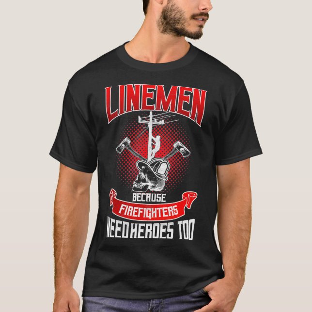 Lineman Line Worker Because Firefighters Need T-Shirt (Front)