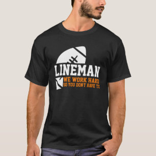 Lineman Lineman Work Hard American Football Equip T-Shirt