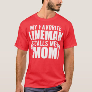 Lineman Mom My favourite lineman calls me mom w T-Shirt