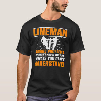 Lineman Solving Problems You Didnt Know You Had T-Shirt