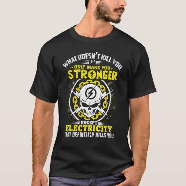 Lineman What Doesn't Kill You Electricity Electric T-Shirt (Front)