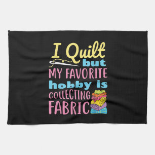 Linge De Cuisine Funny Quilting I Quilt But My Hobby Is Collecting