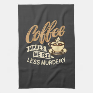 Linge De Cuisine Le café me fait me sentir moins meurtrier