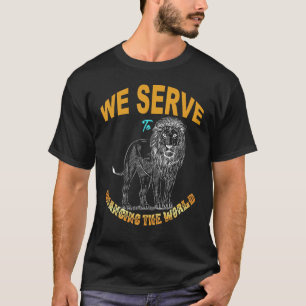 Lions Club Members We serve to Changing the World T-Shirt