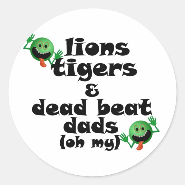 Lions Tigers & Dead Beat Dads (oh my) Classic Round Sticker (Front)