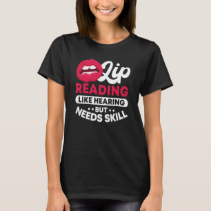 Lip Reading Like Hearing But Needs Skill ASL Deaf  T-Shirt