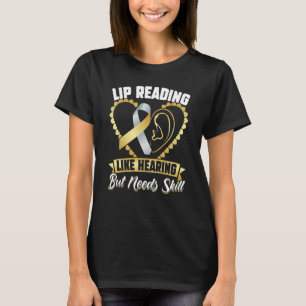 Lip Reading  Like Hearing But Needs Skill  Deaf Pr T-Shirt
