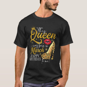 Lips High Heel A Queen Was Born In March Happy Bir T-Shirt