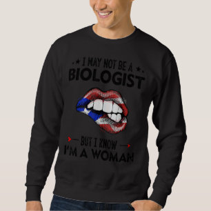 Lips I May Not Be A Biologist But I Know I'm A Wom Sweatshirt