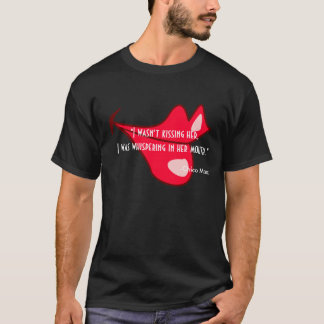 LIPS, "I wasn't kissing her,I was whispering in... T-Shirt