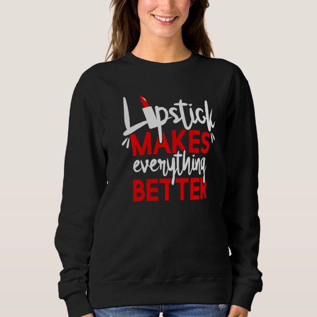 Lipstick Makes Everything Better Makeup Sweatshirt (Front)