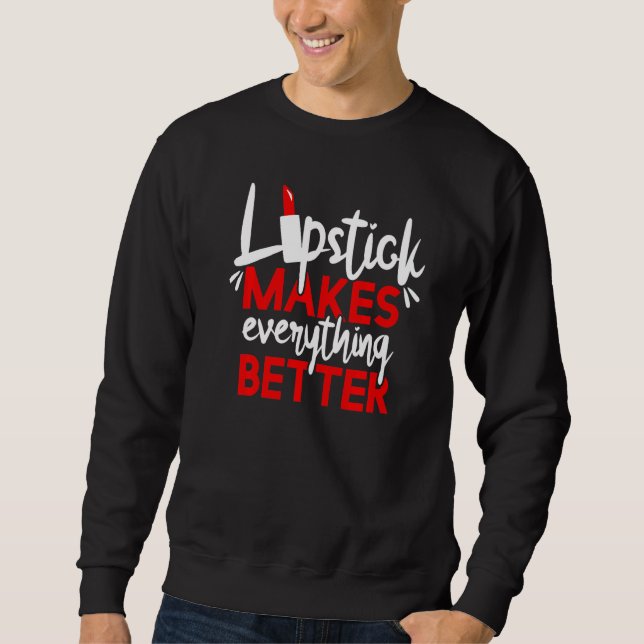 Lipstick Makes Everything Better Makeup Sweatshirt (Front)
