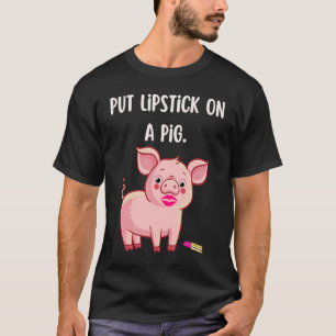 Lipstick On A Pig Birthday Fun Slogan 1 T-Shirt