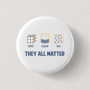 Liquid Solid Gas - They All Matter 1 Inch Round Button