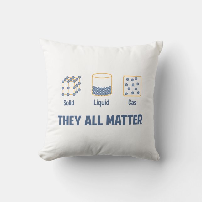 Liquid Solid Gas - They All Matter Throw Pillow (Front)