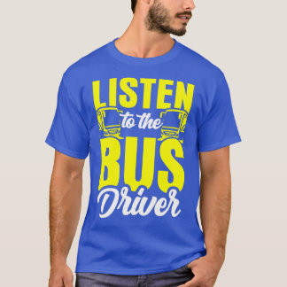Listen To The Bus Driver Buses Operator Busman T-Shirt