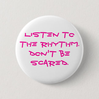 Listen to the rhythm. Don't be scared. 2 Inch Round Button
