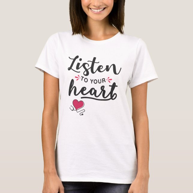 Listen to your heart stethoscope T-Shirt (Front)