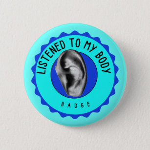 Listened to my. body badge (pin) 2 inch round button