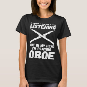 listening but in my head I'm playing oboe oboes T-Shirt