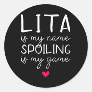 Lita Is My Name Spoiling Is My Game Funny Classic Round Sticker