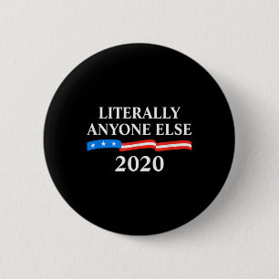 Literally Anyone Else 2020 Anti-trump  2 Inch Round Button