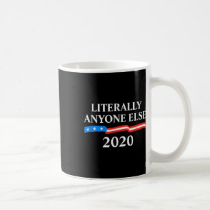 Literally Anyone Else 2020 Anti-trump  Coffee Mug