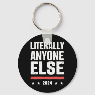 Literally Anyone Else 2024 Funny Political  Keychain