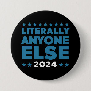 Literally Anyone Else 2024 President USA Election  3 Inch Round Button