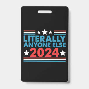 Literally Anyone Else 2024 President USA Election  Badge
