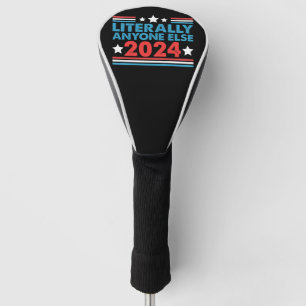 Literally Anyone Else 2024 President USA Election  Golf Head Cover