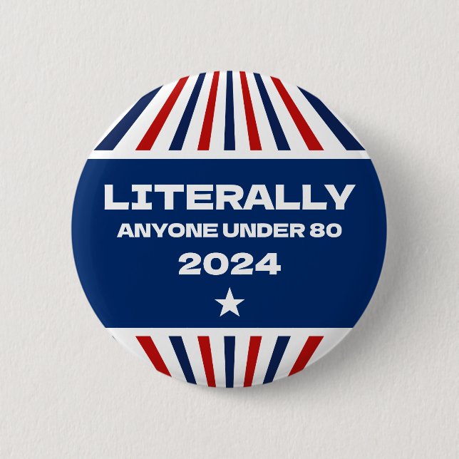 Literally Anyone Under 80 Funny Election 2024 2 Inch Round Button (Front)