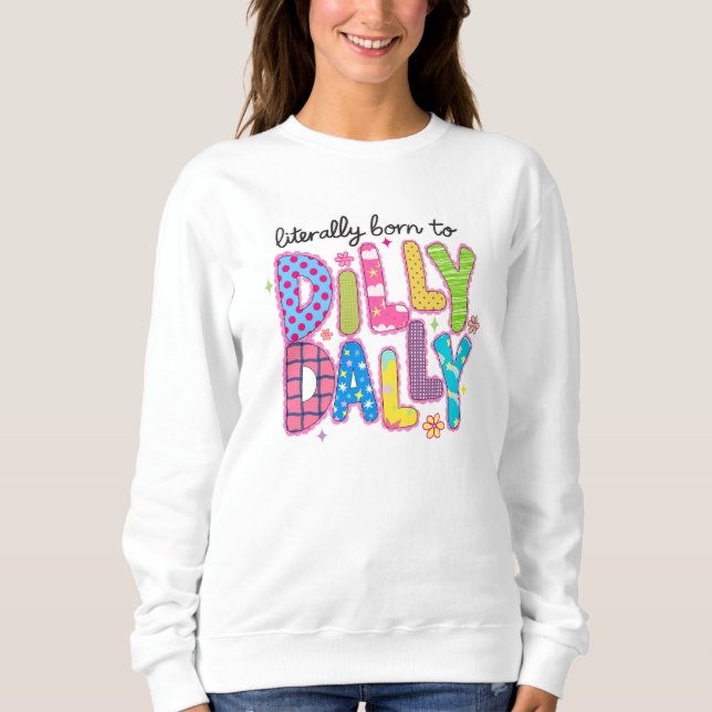 Literally born to dilly dally Funny colourful quot Sweatshirt (Front)