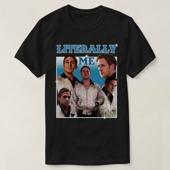 Literally Me Ryan Gosling 1 T-Shirt (Design Front)