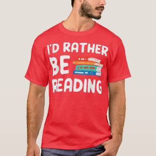 Literary Book Lovers I'd Rather Be Reading 804 T-Shirt